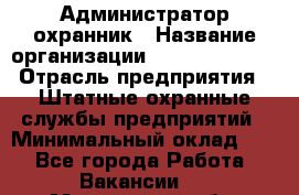 Администратор-охранник › Название организации ­ Stopol Group › Отрасль предприятия ­ Штатные охранные службы предприятий › Минимальный оклад ­ 1 - Все города Работа » Вакансии   . Мурманская обл.,Оленегорск г.